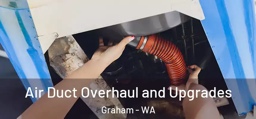 Air Duct Overhaul and Upgrades Graham - WA
